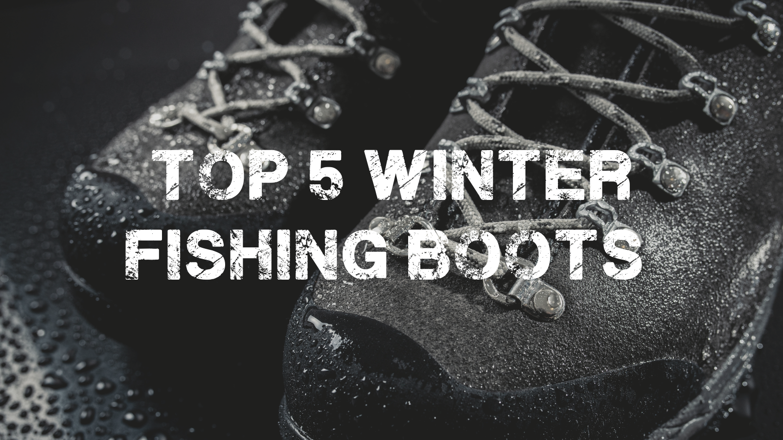 Top 5 Winter Fishing Boots